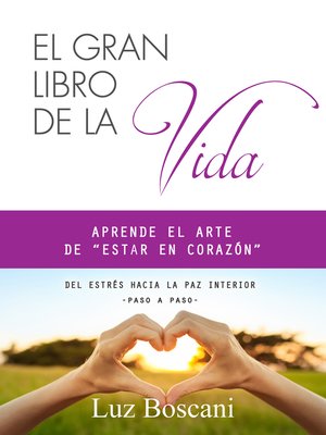 cover image of El gran libro de la vida. Aprende el arte de "estar en corazón". Del estrés hacia la paz interior, paso a paso.